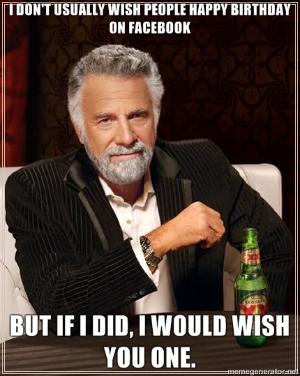 I-dont-usually-wish-people-happy-birthday-on-Facebook-But-if-I-did-I-would-wish-you-one